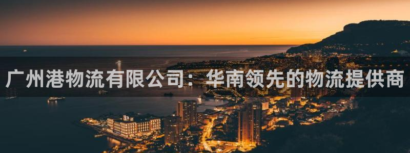28圈是南宫旗下的吗：广州港物流有限